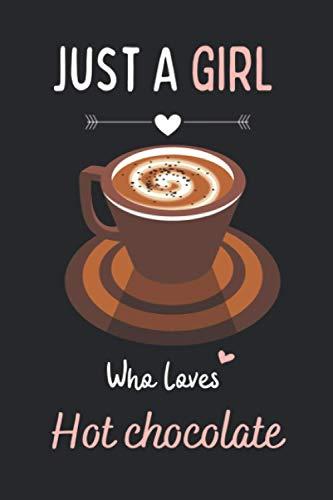 Just A Girl Who Loves Hot Chocolate Notebook: Journal for Teen Girls, Notebook, Diary, Notepad For Hot Chocolate Lovers - 6 x 9 inch - 120 Pages - ... Men, Women, Kids, Hot Chocolate Funny Gift