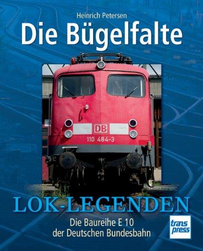 Die Bügelfalte: Die Baureihe E 10 der Deutschen Bundesbahn (Lok-Legenden)