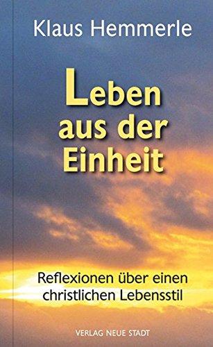 Leben aus der Einheit: Reflexionen über einen christlichen Lebensstil (Theologie und Glaube)