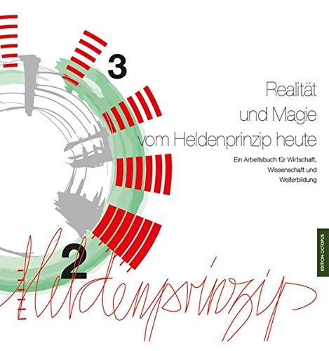 Magie und Realität des Heldenprinzips heute: Arbeitsbuch für Wissenschaft, Wirtschaft und Weiterbildung