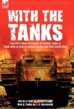 With the Tanks: Two First-Hand Accounts of British Tanks & Tank-Men at War in Europe During the First World War---Life in a Tank by Ri