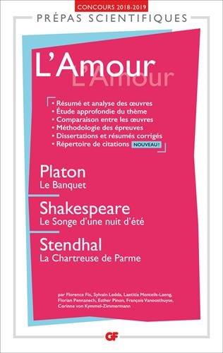 L'amour : Platon, Le banquet ; Shakespeare, Le songe d'une nuit d'été ; Stendhal, La chartreuse de Parme : prépas scientifiques, concours 2018-2019