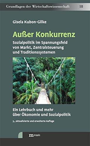 Außer Konkurrenz: Sozialpolitik im Spannungsfeld von Markt, Zentralsteuerung und Traditionssystemen. Ein Lehrbuch und mehr über Ökonomie und Sozialpolitik (Grundlagen der Wirtschaftswissenschaft)