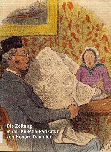 Die Zeitung in der Künstlerkarikatur von Honoré Daumier: Katalog zur Gemeinschaftsausstellung d. Deutschen Zeitungsmuseums Wadgassen u. d. Europäischen Zeitungsmuseums in Krefeld