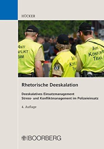 Rhetorische Deeskalation: Deeskalatives Einsatzmanagement Stress- und Konfliktmanagement im Polizeieinsatz