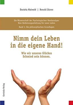 Die Wissenschaft der Psychologischen Handanalyse / Nimm dein Leben in die eigene Hand!: Die Wissenschaft der Psychologischen Handanalyse, Band 1: Die ... Wie wir unseres Glückes Schmied sein können