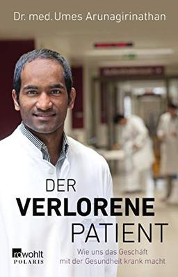 Der verlorene Patient: Wie uns das Geschäft mit der Gesundheit krank macht