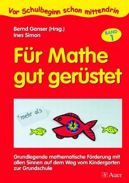 Für Mathe gut gerüstet 1: Grundlegende mathematische Förderung mit allen Sinnen auf dem Weg vom Kindergarten zur Grundschule. Vor Schulbeginn schon mittendrin