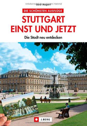 Stuttgart einst und jetzt: Die Stadt neu entdecken. Altes und Neues rund um den Hauptbahnhof, die Altstadt und den Talkessel. Dazu Tipps für den perfekten Blick auf Baden-Württembergs Landeshauptstadt