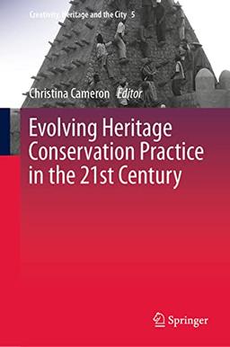 Evolving Heritage Conservation Practice in the 21st Century (Creativity, Heritage and the City, 5, Band 5)