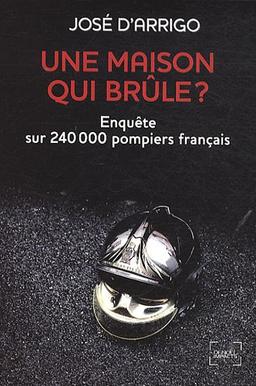 Une maison qui brûle ? : enquête sur 240.000 pompiers français