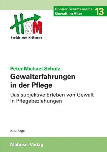 Gewalterfahrungen in der Pflege. Das subjektive Erleben von Gewalt in Pflegebeziehungen. Bonner Schriftenreihe 'Gewalt im Alter', Band 13