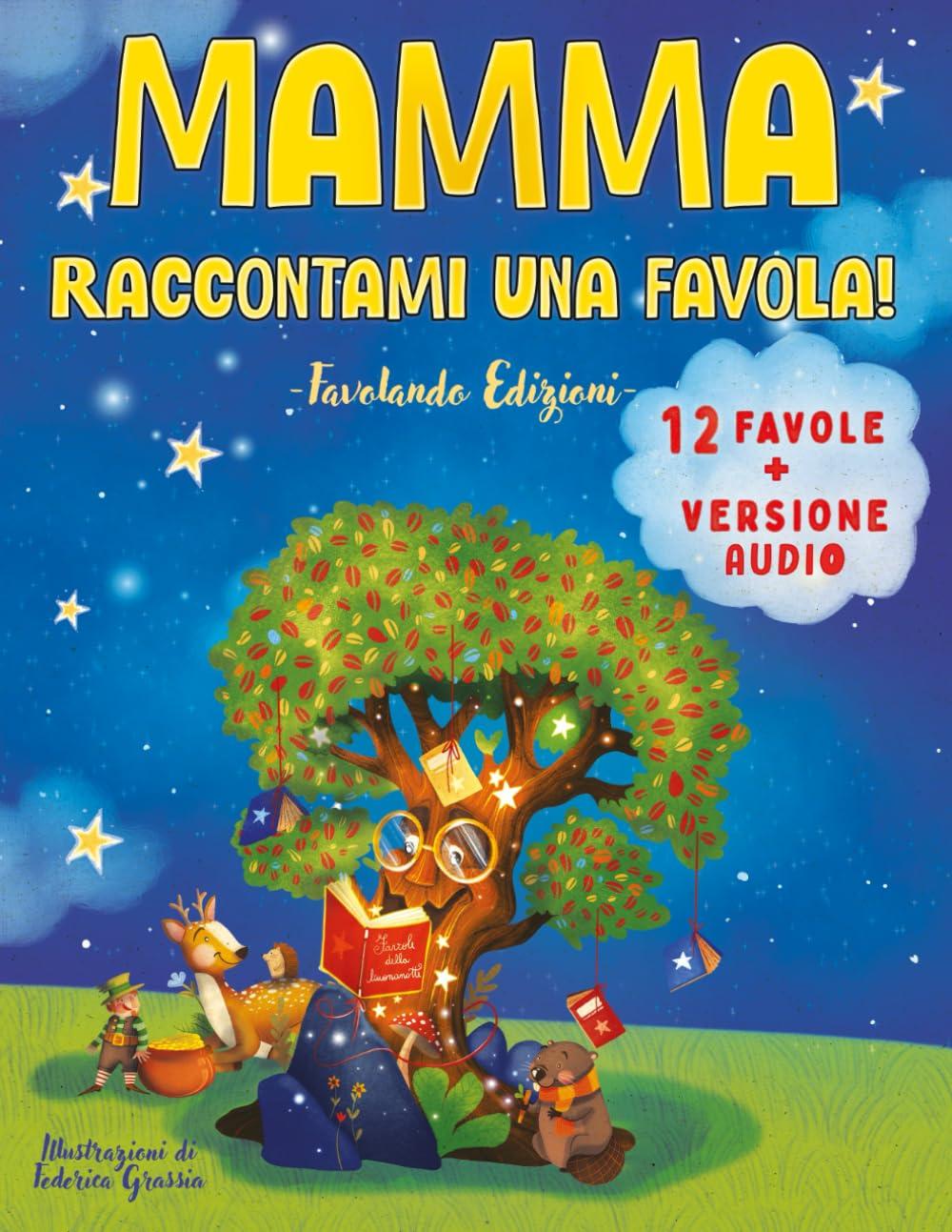 Mamma, Raccontami una Favola!: Fantastici Racconti Illustrati per Rilassare e Conciliare il Sonno in Pochi Minuti, Stimolando la Fantasia e Trasmettendo Insegnamenti Preziosi. Versione Audio Inclusa