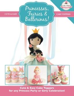 Princesses, Fairies & Ballerinas!: Cute & Easy Cake Toppers for any Princess Party or Girly Celebration  (Cute & Easy Cake Toppers Collection)