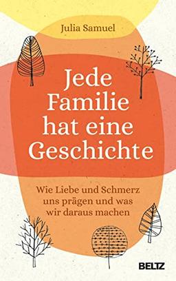 Jede Familie hat eine Geschichte: Wie Liebe und Schmerz uns prägen und was wir daraus machen