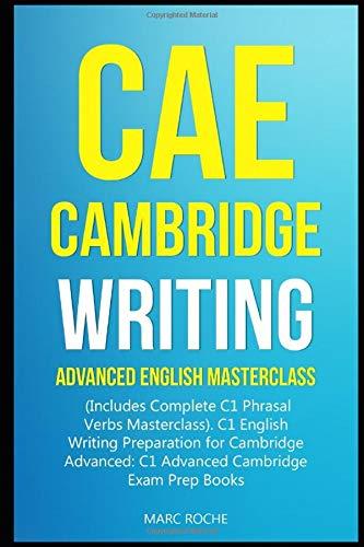 CAE Cambridge Writing: Advanced English Masterclass: (Includes Complete C1 Phrasal Verbs Masterclass)- C1 English Writing Preparation for Cambridge Advanced: C1 Advanced Cambridge Exam Prep Books