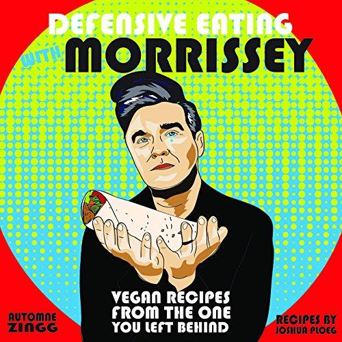 Defensive Eating with Morrissey: Vegan Recipes from the One You Left Behind (Vegan Cookbooks)