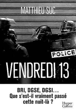 Vendredi 13 : BRI, DGSE, DGSI... que s'est-il vraiment passé cette nuit-là ? : récit