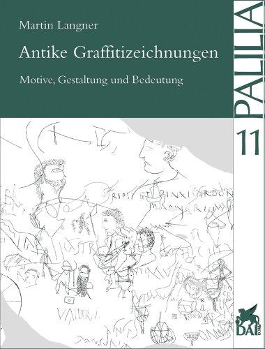 Antike Graffitizeichnungen: Motive, Gestaltung und Bedeutung (Palilia, Band 11)