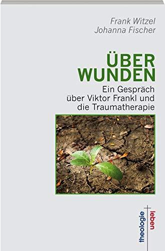 ÜberWunden: Ein Gespräch über Viktor Frankl und die Traumatherapie (Theologie + Leben)