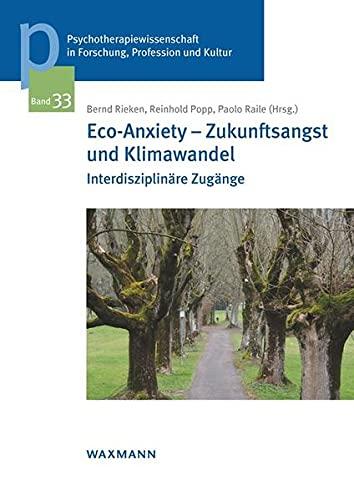 Eco-Anxiety – Zukunftsangst und Klimawandel: Interdisziplinäre Zugänge (Psychotherapiewissenschaft in Forschung, Profession und Kultur: Schriftenreihe der Sigmund-Freud-Privatuniversität Wien)