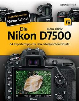 Die Nikon D7500: 64 Expertentipps für den erfolgreichen Einsatz