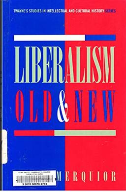 Liberalism, Old and New (TWAYNE'S STUDIES IN INTELLECTUAL AND CULTURAL HISTORY)