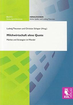 Milchwirtschaft ohne Quote: Märkte und Strategien im Wandel (Agrarökonomie)