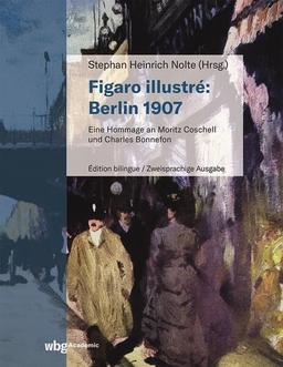 Figaro illustré: Berlin 1907: Eine Hommage an Moritz Coschell und Charles Bonnefon. Édition bilingue / Zweisprachige Ausgabe