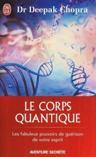 Le corps quantique : les fabuleux pouvoirs de guérison de votre esprit