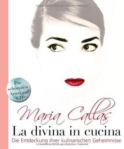 Maria Callas - La Divina in Cucina: Die Entdeckung ihrer kulinarischen Geheimnisse