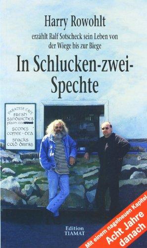 In Schlucken-zwei-Spechte: Harry Rowohlt erzählt Ralf Sotscheck sein Leben von der Wiege bis zur Biege