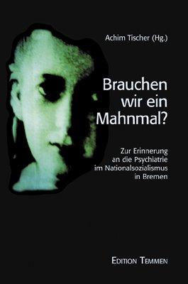 Brauchen wir ein Mahnmal? Zur Erinnerung an die Psychiatrie im Nationalsozialismus in Bremen.