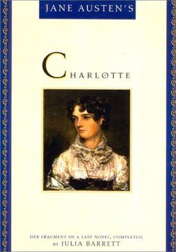 Jane Austen's Charlotte: Her Fragment of a Last Novel, Completed by Julia Barrett