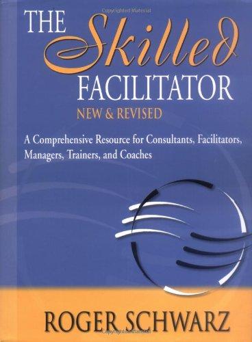 The Skilled Facilitator: A Comprehensive Resource for Consultants, Facilitators, Managers, Trainers and Coaches (Jossey-Bass Business & Management)