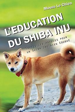 L'EDUCATION DU SHIBA INU: Toutes les astuces pour un Shiba Inu bien éduqué