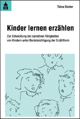 Kinder lernen erzählen: Zur Entwicklung der narrativen Fähigkeiten von Kindern unter Berücksichtigung der Erzählform