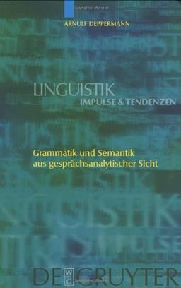 Grammatik und Semantik aus gesprächsanalytischer Sicht (Linguistik - Impulse & Tendenzen)