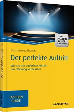 Der perfekte Auftritt: Wie Sie mit einfachen Mitteln Ihre Wirkung verbessern (Haufe TaschenGuide)