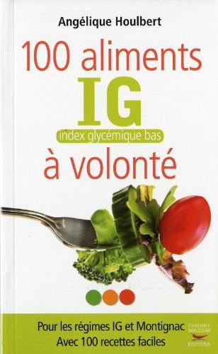 100 aliments index glycémique bas à volonté : pour les régimes IG et Montignac : avec 100 recettes faciles