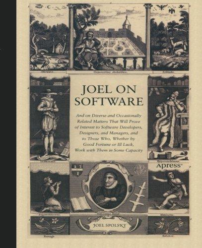 Joel on Software: And on Diverse and Occasionally Related Matters That Will Prove of Interest to Software Developers, Designers, and Managers, and to ... or Ill-Luck, Work with Them in Some Capacity