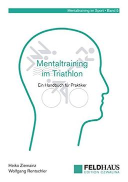 Mentaltraining im Triathlon: Ein Handbuch für Praktiker (Mentaltraining im Sport)