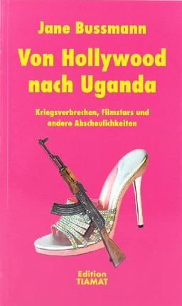 Von Hollywood nach Uganda: Kriegsverbrechen, Filmstars und andere Abscheulichkeiten