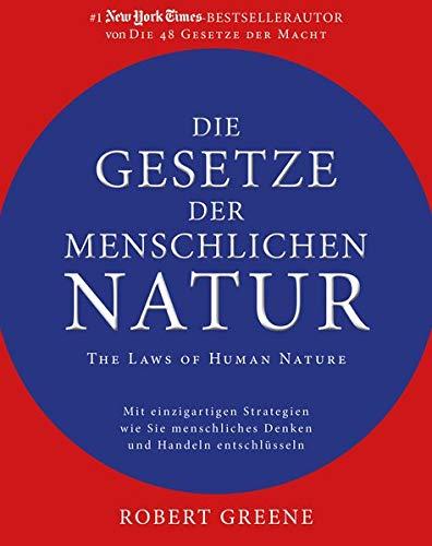 Die Gesetze der menschlichen Natur - The Laws of Human Nature: Mit einzigartigen Strategien wie Sie menschliches Denken und Handeln entschlüsseln