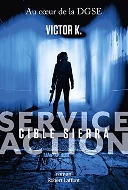 Service Action : au coeur de la DGSE. Cible Sierra