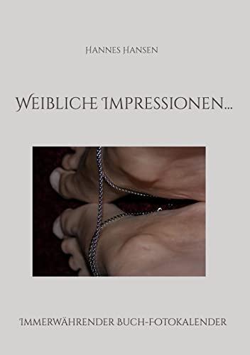 Weibliche Impressionen...: Immerwährender Buch-Fotokalender