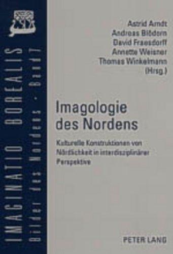 Imagologie des Nordens: Kulturelle Konstruktionen von Nördlichkeit in interdisziplinärer Perspektive (Imaginatio borealis. Bilder des Nordens)