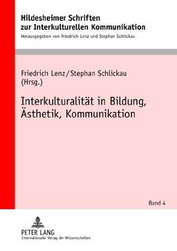 Interkulturalität in Bildung, Ästhetik, Kommunikation (Hildesheimer Schriften zur Interkulturellen Kommunikation / Hildesheim Studies in Intercultural Communication)