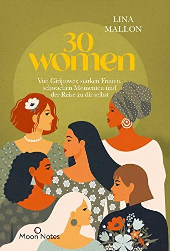 30 Women: Von Girlpower, starken Frauen, schwachen Momenten und der Reise zu dir selbst