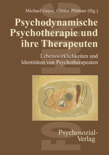 Psychodynamische Psychotherapie und ihre Therapeuten: Lebenswirklichkeiten und Identitäten von Psychotherapeuten